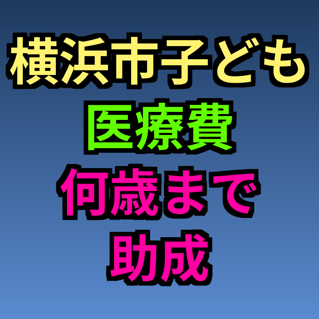 横浜市 子ども医療費 何歳まで 助成