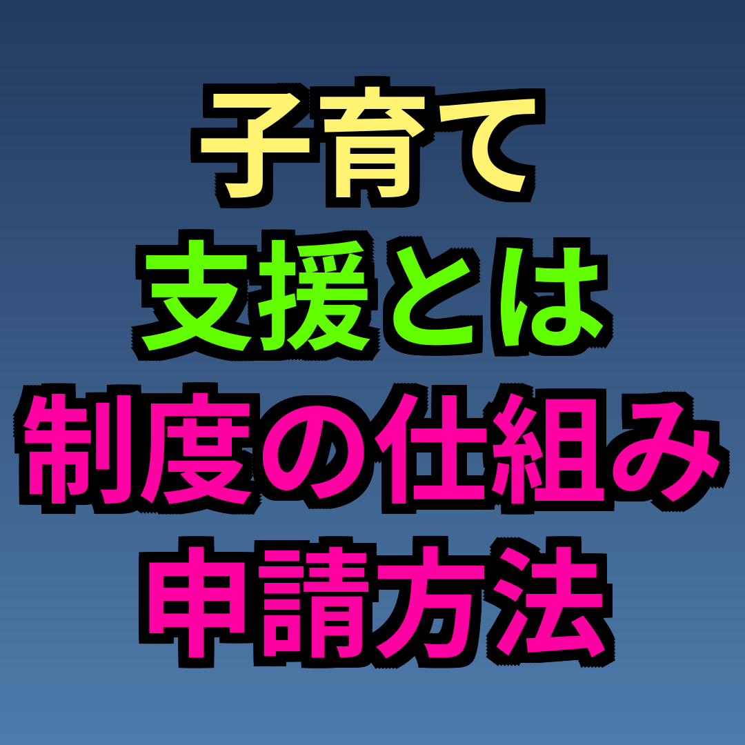 子育て支援とは 制度の仕組み 申請方法